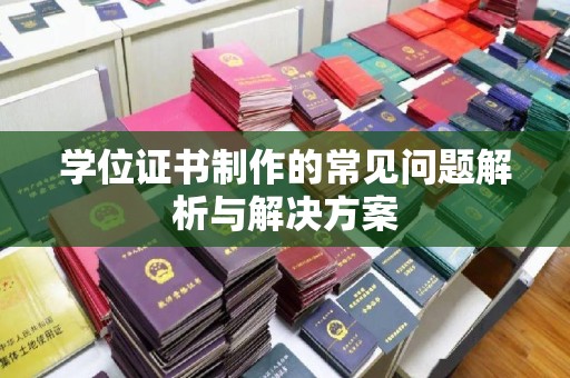 建阳学位证书制作的常见问题解析与解决方案