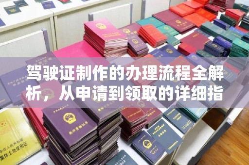 建阳驾驶证制作的办理流程全解析，从申请到领取的详细指南