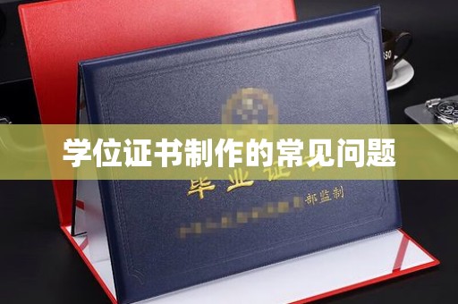 建阳学位证书制作的常见问题