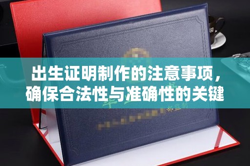 建阳出生证明制作的注意事项，确保合法性与准确性的关键步骤